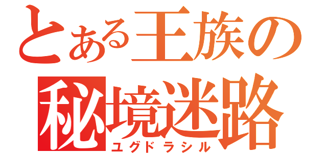 とある王族の秘境迷路（ユグドラシル）