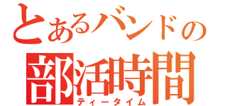 とあるバンドの部活時間（ティータイム）