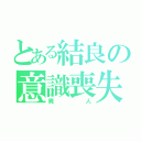 とある結良の意識喪失（廃人）