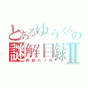 とあるゆうくんの謎解目録Ⅱ（奇跡の１枚）