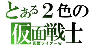 とある２色の仮面戦士（仮面ライダーｗ）