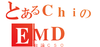 とあるＣｈｉのＥＭＤ（台論ＣＳＯ）