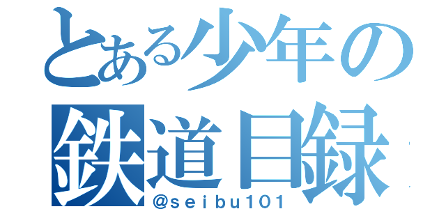 とある少年の鉄道目録（＠ｓｅｉｂｕ１０１）