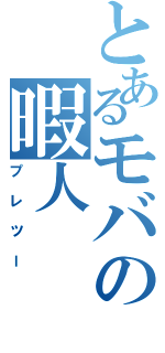 とあるモバの暇人（プレツー）