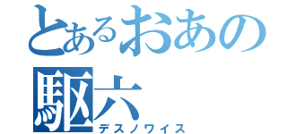 とあるおあの駆六（デスノワイス）