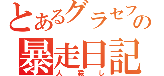 とあるグラセフの暴走日記（人殺し）