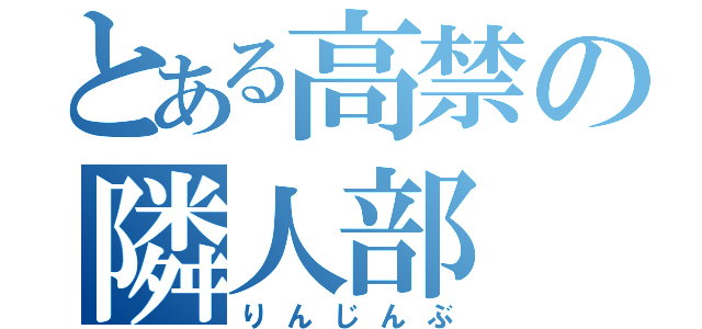 とある高禁の隣人部（りんじんぶ）