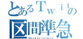 とあるＴｗｉｔｔｅｒの区間準急（＠ｋｕｋａｎｊｕｎｋｙｕ）