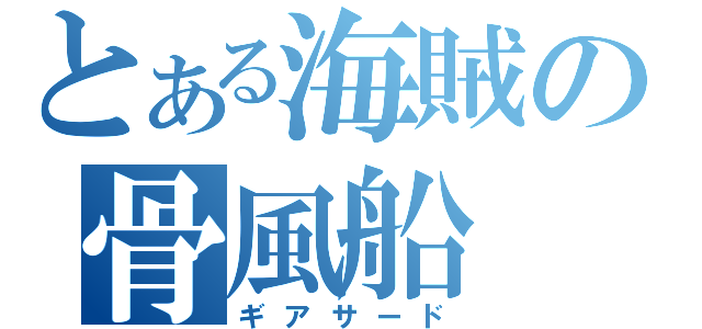 とある海賊の骨風船（ギアサード）