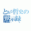 とある哲史の黙示録（…ｗ）