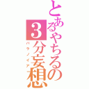 とあるやちるの３分妄想（パラノイア）