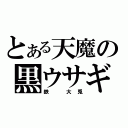 とある天魔の黒ウサギ（鉄 大兎）