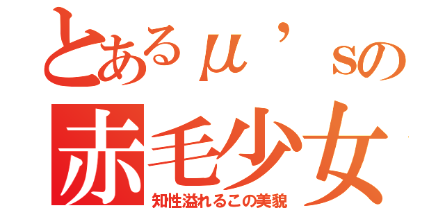 とあるμ’ｓの赤毛少女（知性溢れるこの美貌）
