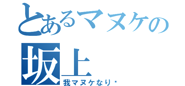 とあるマヌケの坂上（我マヌケなり〜）