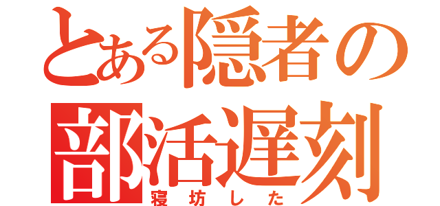 とある隠者の部活遅刻（寝坊した）