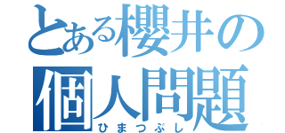 とある櫻井の個人問題（ひまつぶし）