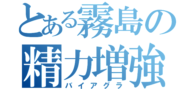 とある霧島の精力増強（バイアグラ）