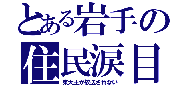 とある岩手の住民涙目（東大王が放送されない）