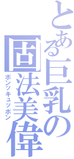 とある巨乳の固法美偉（ボンッキュッボン）