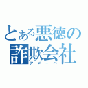 とある悪徳の詐欺会社（アメーバ）