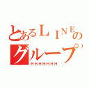 とあるＬＩＮＥのグループ（ＨＨＨＨＨＨＨ）