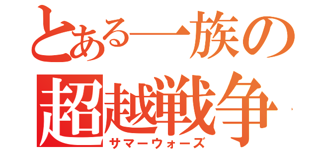 とある一族の超越戦争（サマーウォーズ）