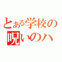 とある学校の呪いのハナシ（）