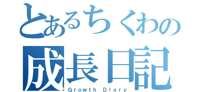 とあるちくわの成長日記（Ｇｒｏｗｔｈ Ｄｉａｒｙ）