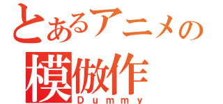 とあるアニメの模倣作（Ｄｕｍｍｙ）