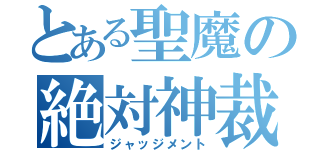 とある聖魔の絶対神裁（ジャッジメント）