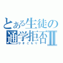 とある生徒の通学拒否Ⅱ（ひきこもり）