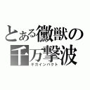 とある黴獣の千万撃波（ギガインパクト）