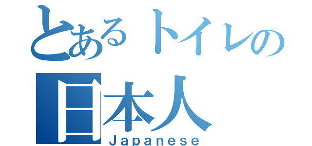 とあるトイレの日本人（Ｊａｐａｎｅｓｅ）