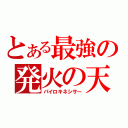 とある最強の発火の天（パイロキネシサー）