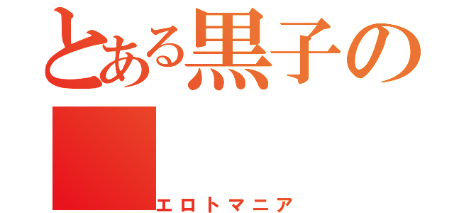 とある黒子の（エロトマニア）