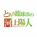 とある籠球部の河上陽人（パワーフォアード）