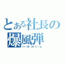 とある社長の爆風弾（バーストストリーム）