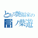 とある艶福家の言ノ葉遊心（）