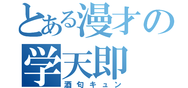 とある漫才の学天即（酒匂キュン）