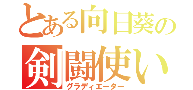 とある向日葵の剣闘使い（グラディエーター）