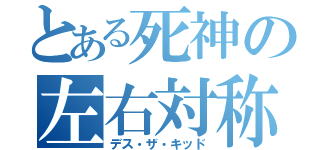 とある死神の左右対称（デス・ザ・キッド）
