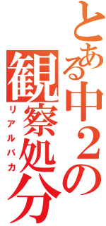 とある中２の観察処分者（リアルバカ）