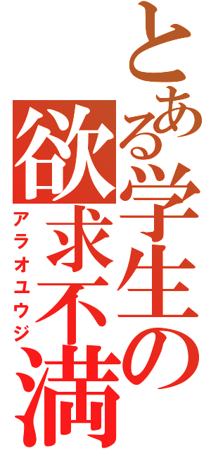 とある学生の欲求不満（アラオユウジ）