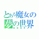 とある魔女の夢の世界（監獄結界）