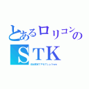 とあるロリコンのＳＴＫ（幼女限定でやるでしょうｗｗ）