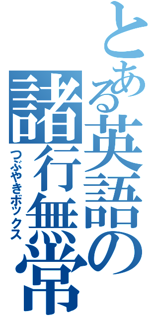 とある英語の諸行無常（つぶやきボックス）