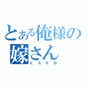 とある俺様の嫁さん（ミズキⅦ）