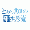 とある琪琪の細水長流（ｒａｉｌｇｕｎ）