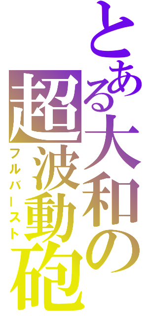 とある大和の超波動砲（フルバースト）