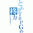 とあるＴＲＰＧの柊力（レベルダウナー）